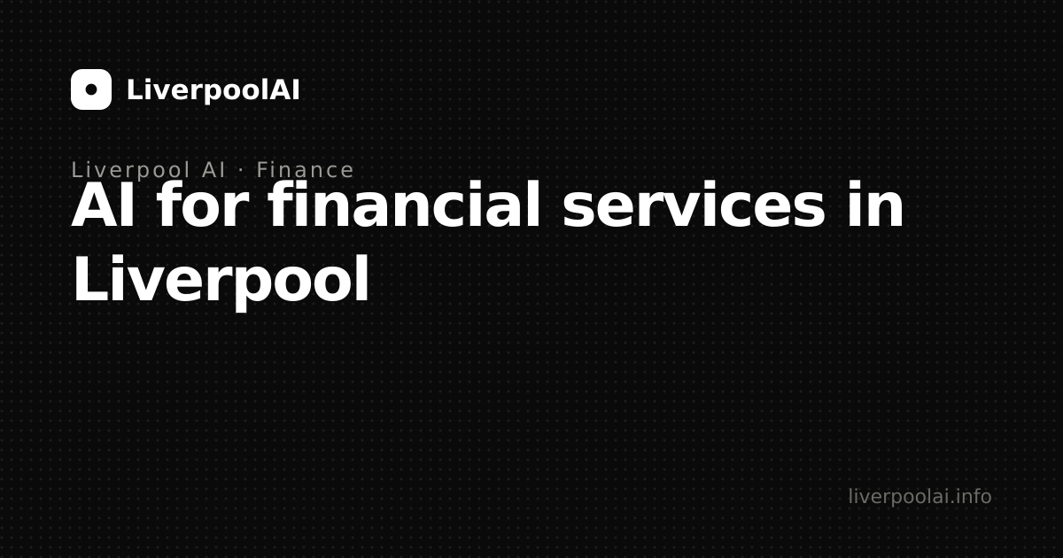 AI for financial services in Liverpool: practical use cases for 2026