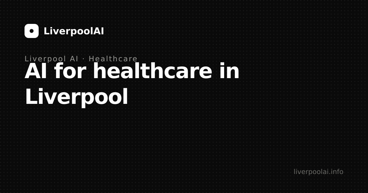 AI for healthcare in Liverpool: where it is helping, where it is not