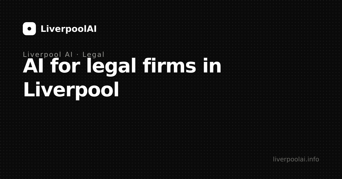 AI for legal firms in Liverpool: what is actually working in 2026