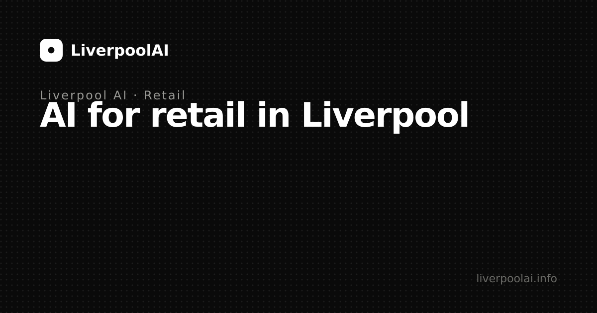 AI for retail in Liverpool: what is working in 2026