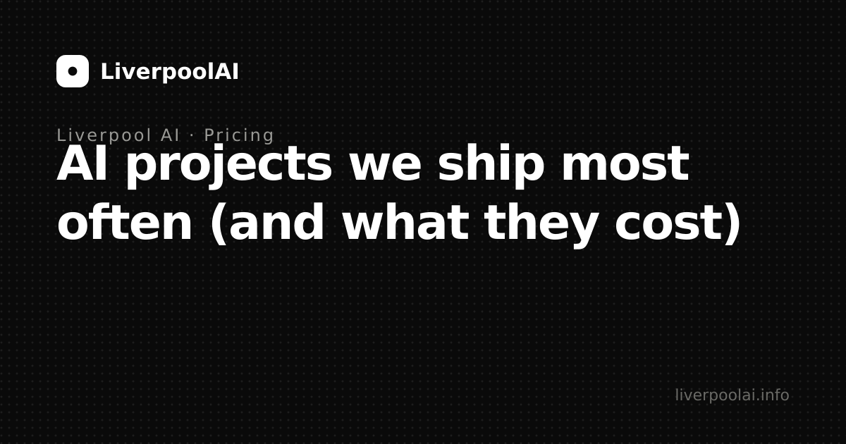AI projects we ship most often for Liverpool businesses (and roughly what they cost)