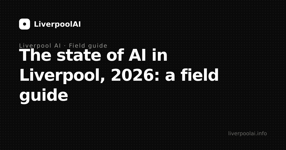 The state of AI in Liverpool, 2026: a field guide